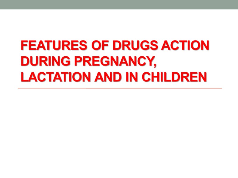 Features of drugs action during pregnancy, lactation and in children